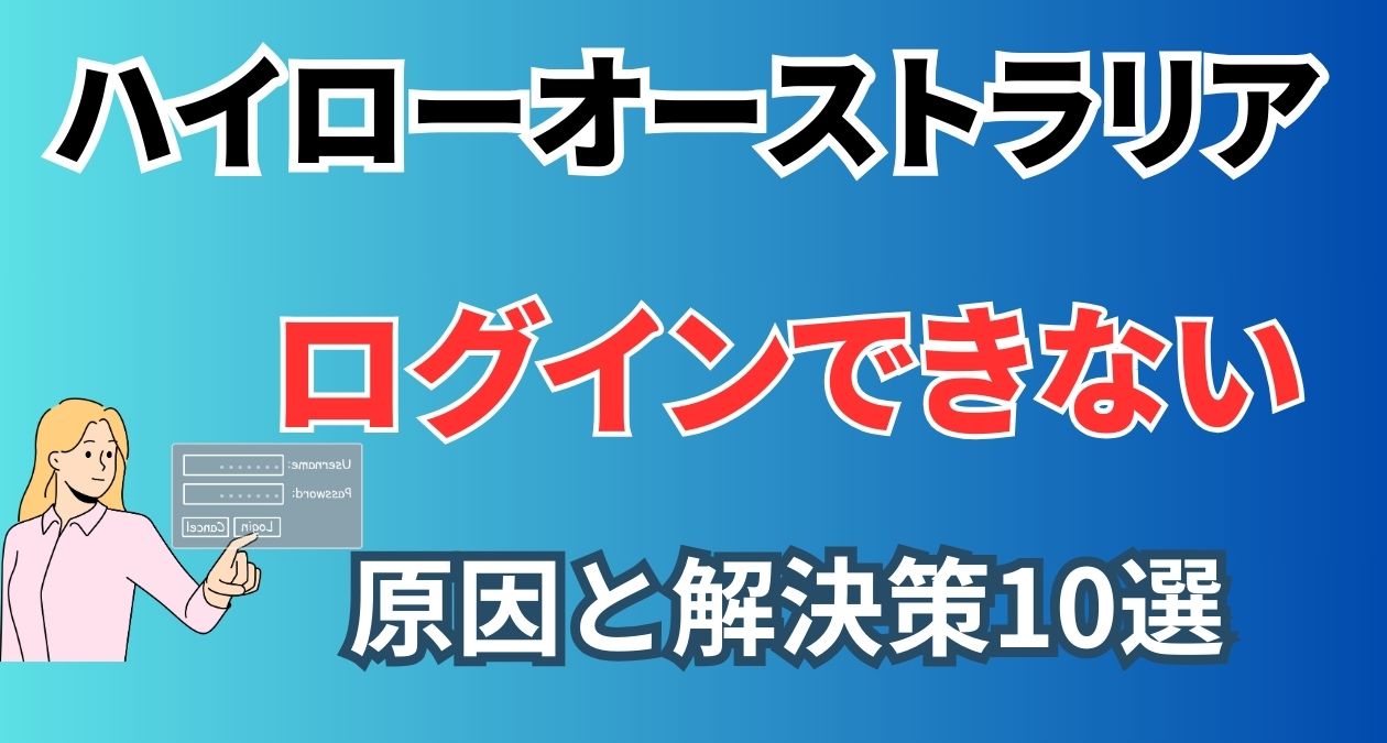 ハイローオーストラリアにログインできない時の原因と解決策10選